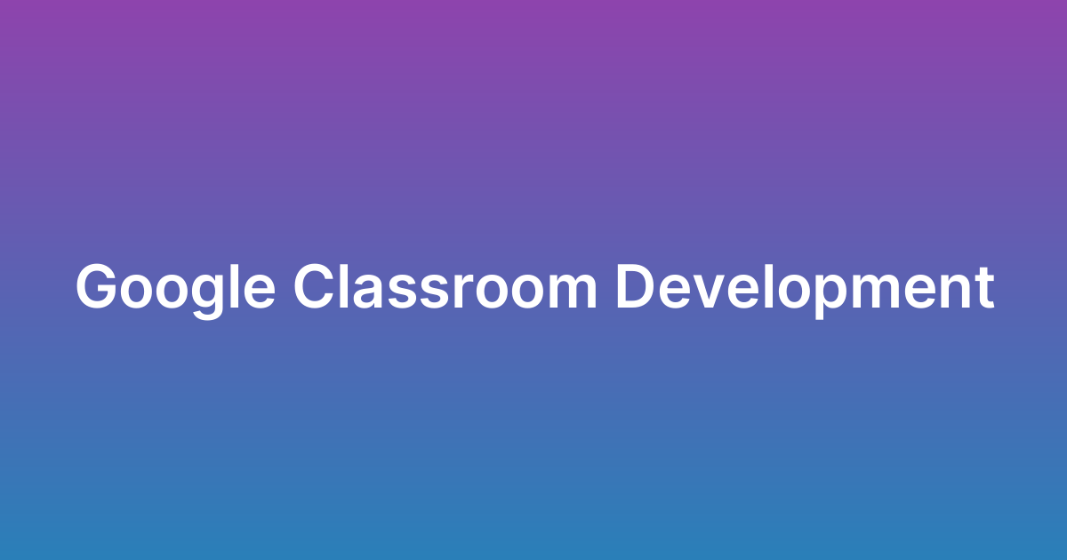 تطوير جوجل كلاس روم Google Classroom