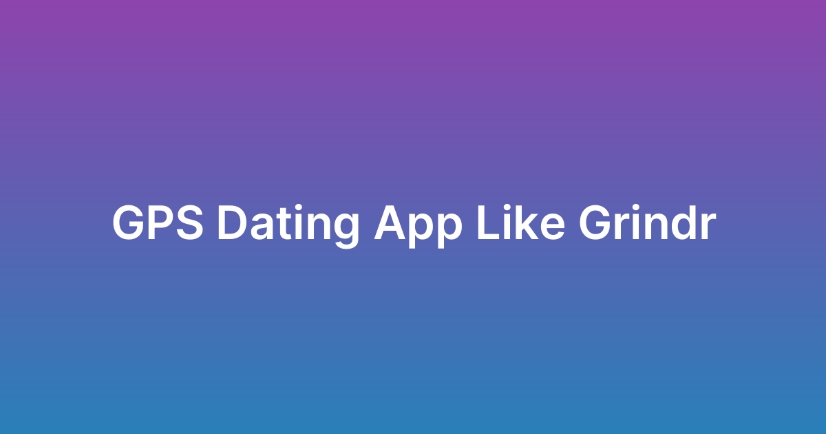 إنشاء تطبيق تعارف جي بي اس مثل جرايندر Grindr