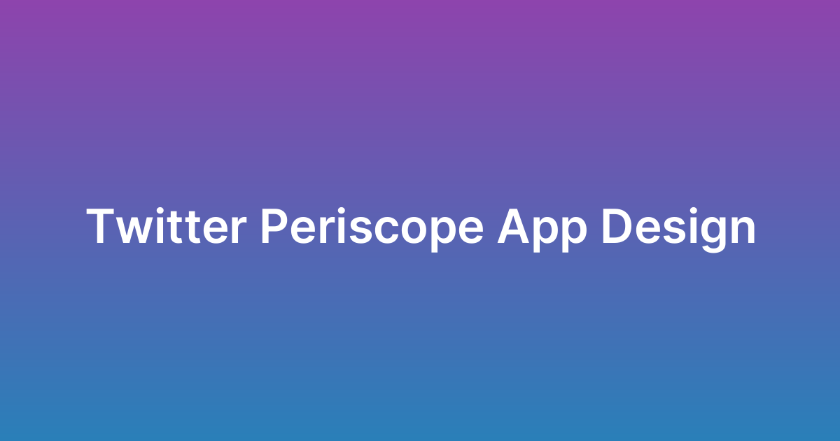 تصميم تطبيق بث مباشر تويتر Periscope