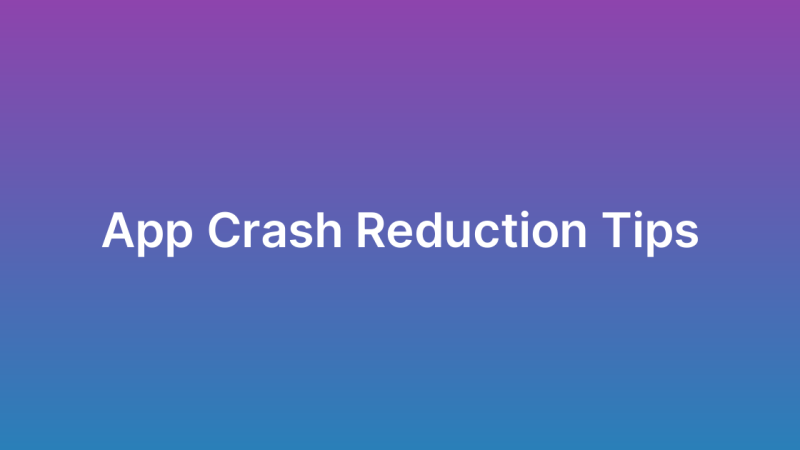 Reducing App Crash Rates: Best Practices