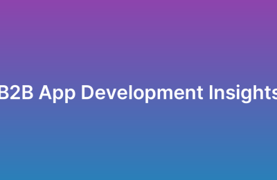 B2B App Development: Unique Considerations