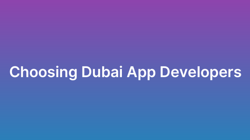 How to Choose the Right App Development Company in Dubai