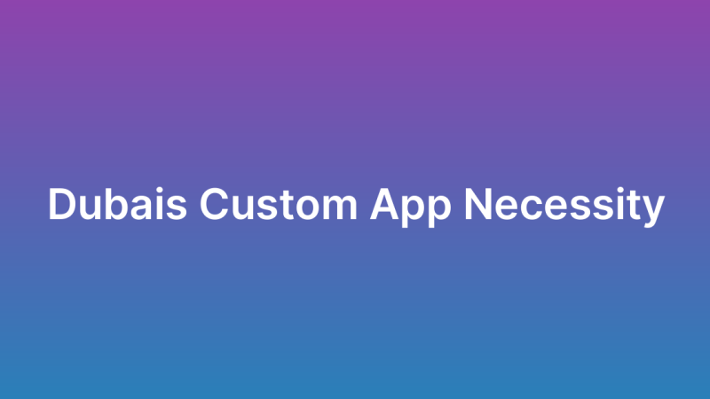 Why Dubai Businesses Need a Custom Mobile App Development Partner
