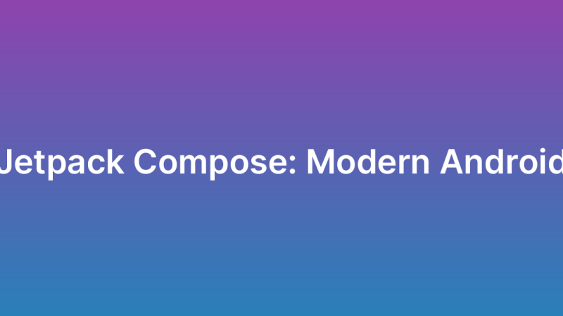 Jetpack Compose for Modern Android Development