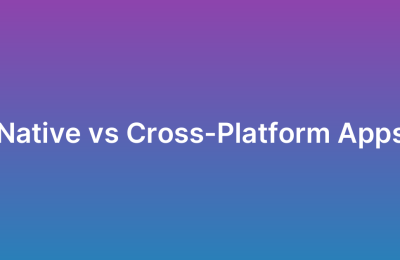Native vs Cross-Platform App Development: A Complete Comparison