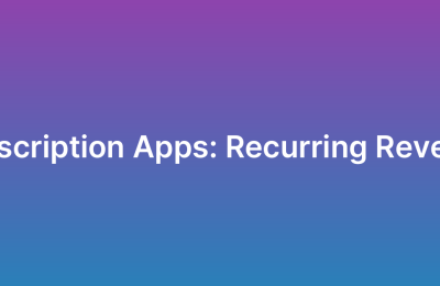 Subscription-Based Apps: Building Recurring Revenue